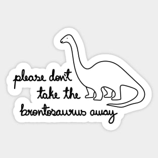 Please Don't Take The Brontosaurus Away Sticker